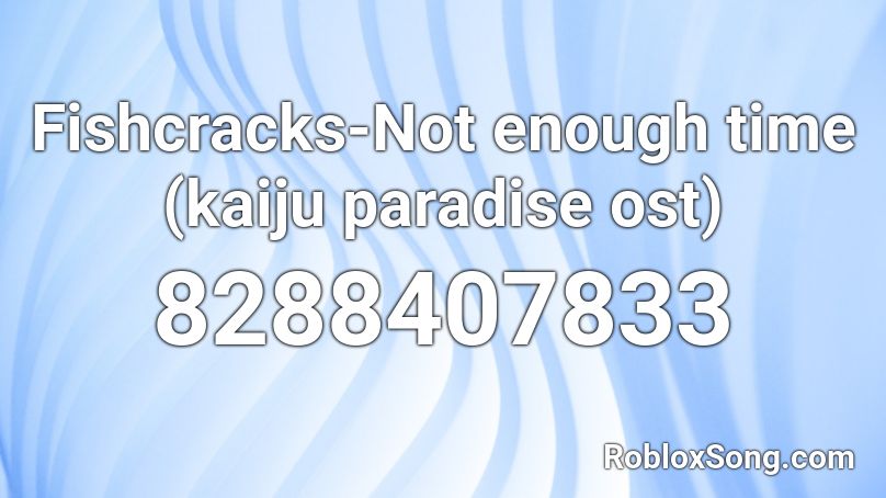 Fishcracks-Not enough time (kaiju paradise ost) Roblox ID - Roblox music  codes