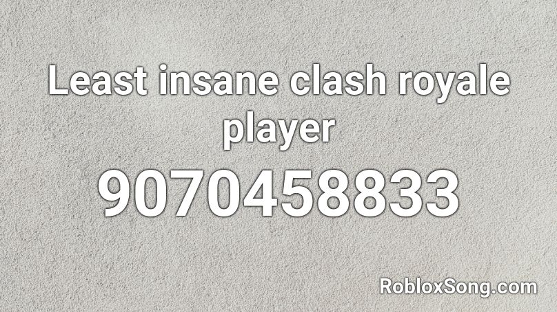 Least insane clash royale player Roblox ID