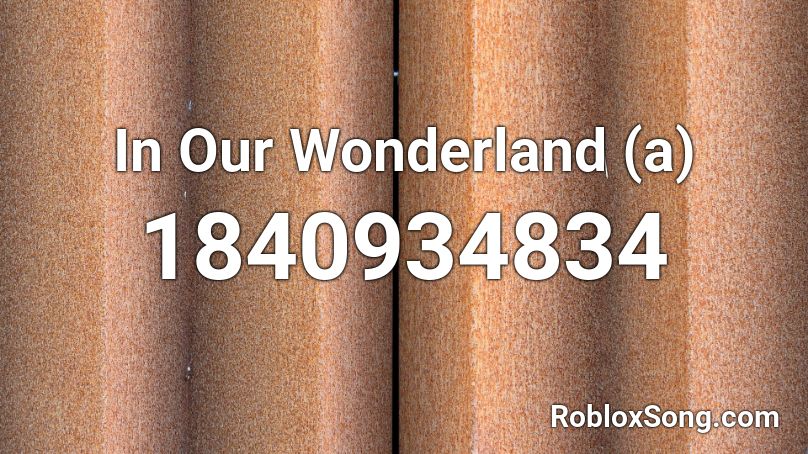 In Our Wonderland (a) Roblox ID