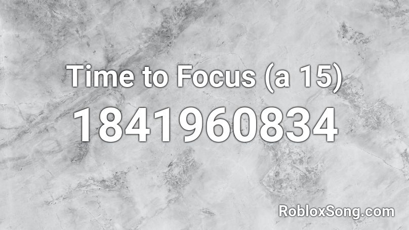 Time to Focus (a 15) Roblox ID