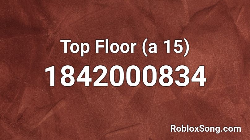 Top Floor (a 15) Roblox ID