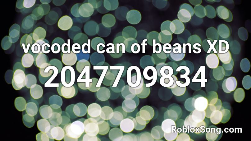 vocoded can of beans XD Roblox ID