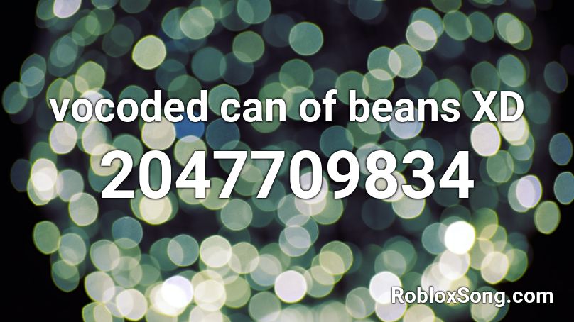 Vocoded Can Of Beans Xd Roblox Id Roblox Music Codes - roblox can of beans