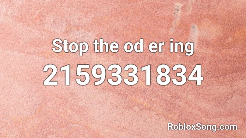 Stop the od er ing Roblox ID