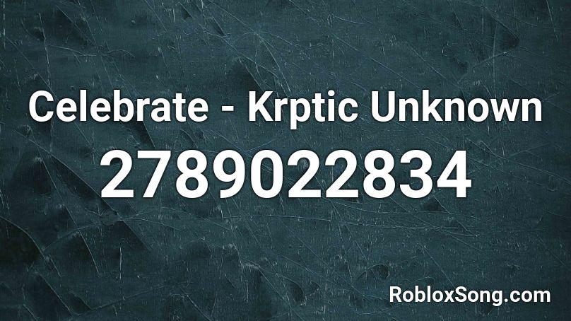 Celebrate Krptic Unknown Roblox Id Roblox Music Codes - celebrate roblox id