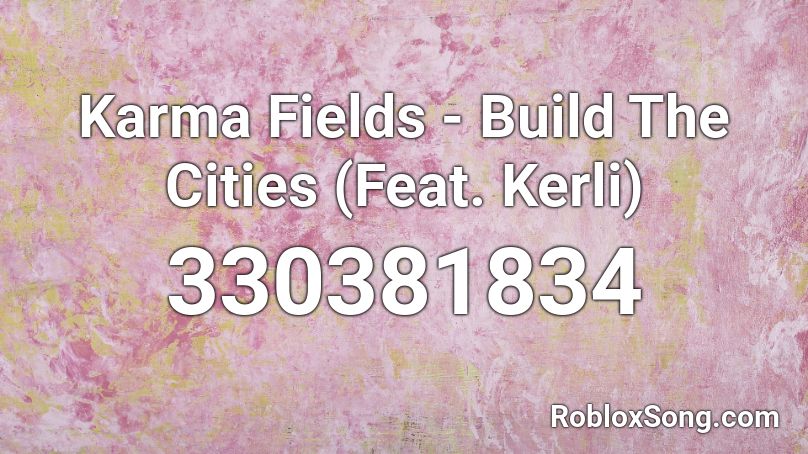 Karma Fields - Build The Cities (Feat. Kerli) Roblox ID