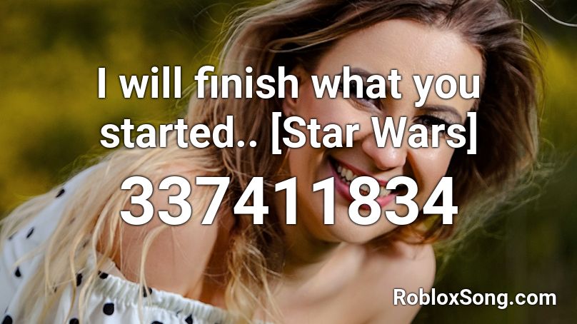 I will finish what you started.. [Star Wars] Roblox ID