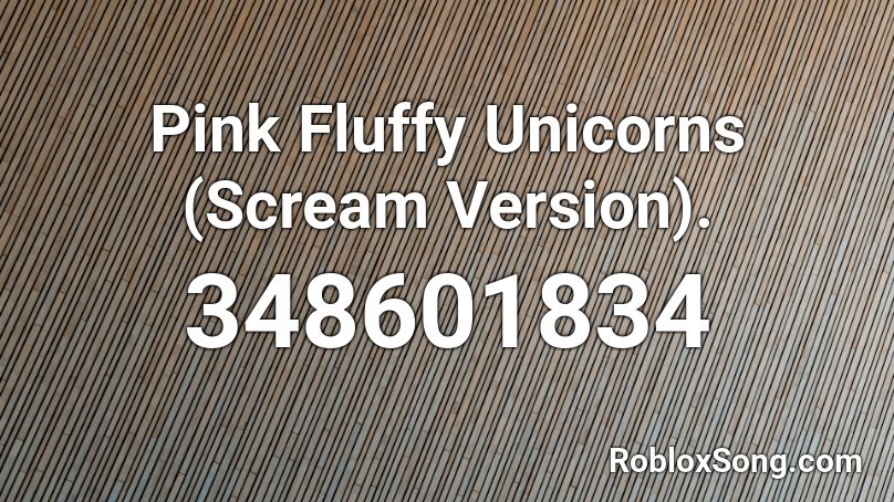 Pink Fluffy Unicorns Scream Version Roblox Id Roblox Music Codes - what is the roblox id for pink fluffy unicorns loud
