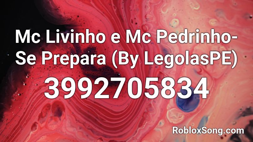 Mc Livinho e Mc Pedrinho-Se Prepara (By LegolasPE) Roblox ID