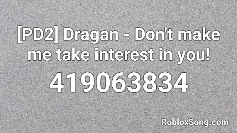 [PD2] Dragan - Don't make me take interest in you! Roblox ID