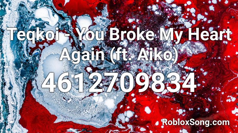 Teqkoi You Broke My Heart Again Ft Aiko Roblox Id Roblox Music Codes - he broke my heart meme roblox id code