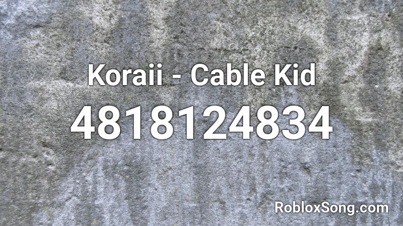 Koraii - Cable Kid Roblox ID
