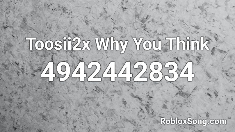 Toosii2x Why You Think Roblox ID