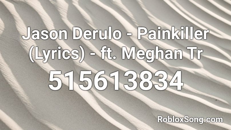 Jason Derulo Painkiller Lyrics Ft Meghan Tr Roblox Id Roblox Music Codes - jason derulo roblox id codes