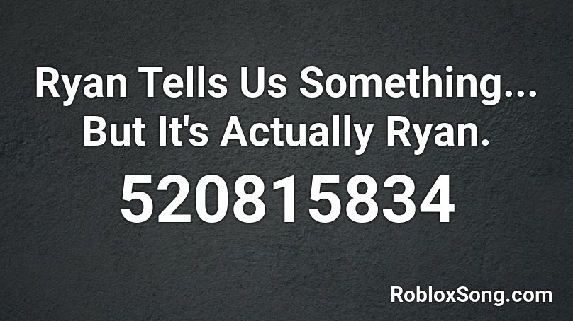 Ryan Tells Us Something... But It's Actually Ryan. Roblox ID