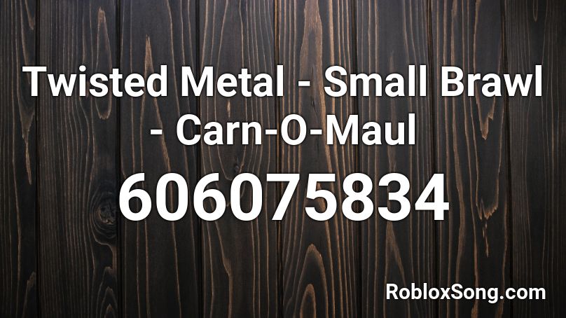 Twisted Metal - Small Brawl - Carn-O-Maul Roblox ID