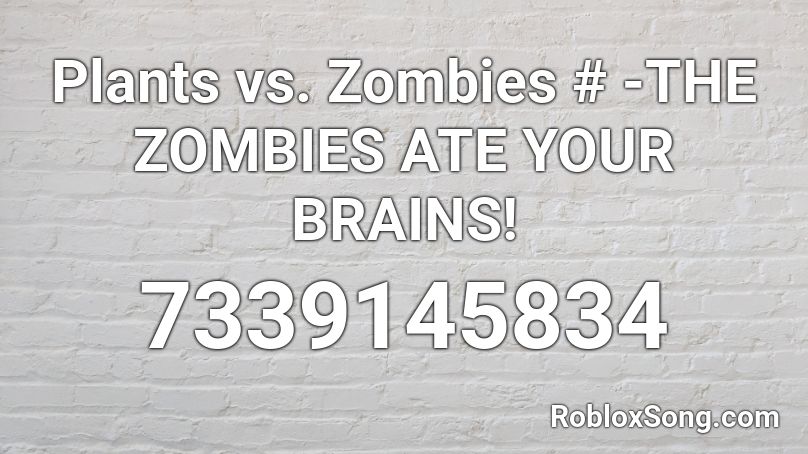 Plants vs. Zombies # -THE ZOMBIES ATE YOUR BRAINS! Roblox ID
