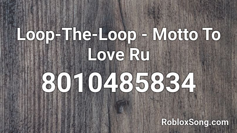 Loop-The-Loop - Motto To Love Ru Opening Roblox ID