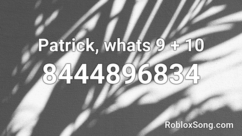Patrick, whats 9 + 10 Roblox ID