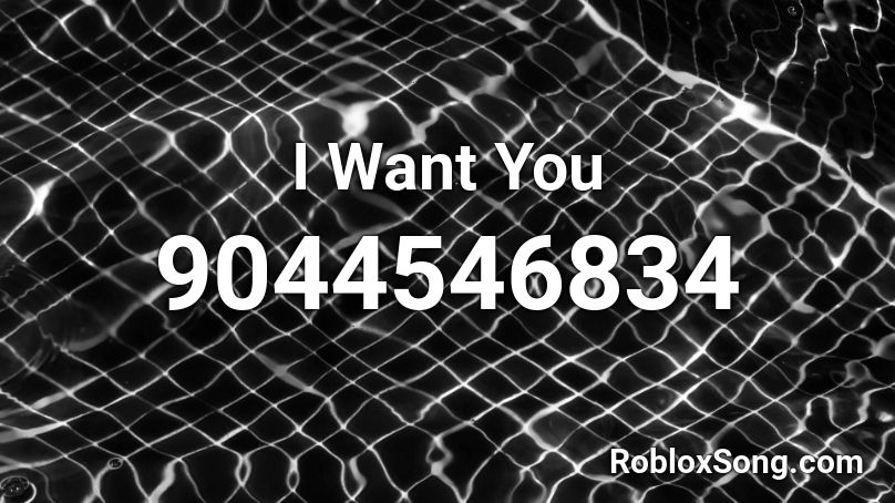 I Want You Roblox ID