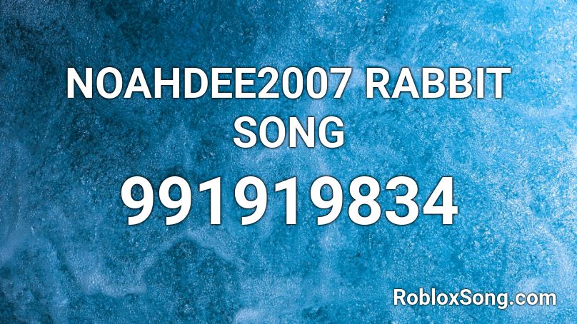 NOAHDEE2007 RABBIT SONG Roblox ID