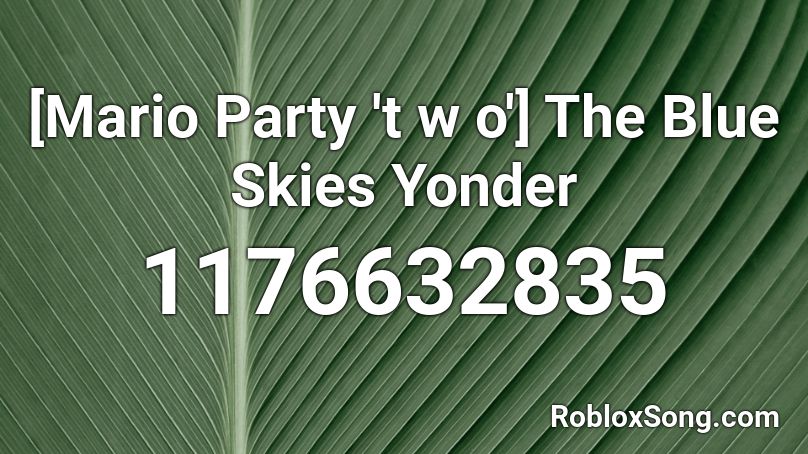 [Mario Party 't w o'] The Blue Skies Yonder Roblox ID