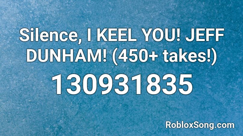 Silence, I KEEL YOU! JEFF DUNHAM! (450+ takes!) Roblox ID