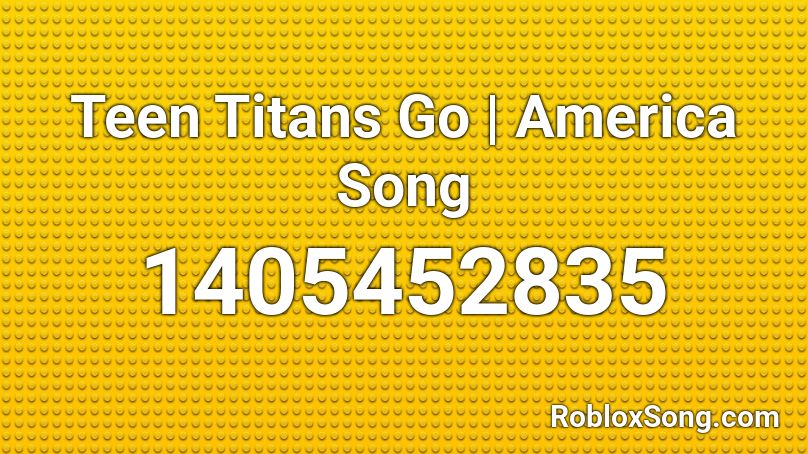 Teen Titans Go | America Song Roblox ID