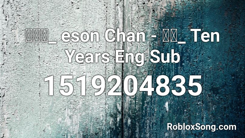 陳奕迅_ eson Chan - 十年_ Ten Years Eng Sub Roblox ID