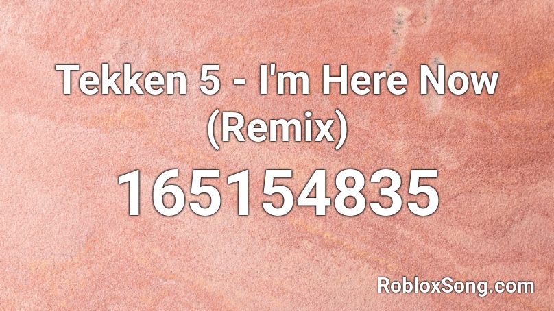Tekken 5 - I'm Here Now (Remix) Roblox ID