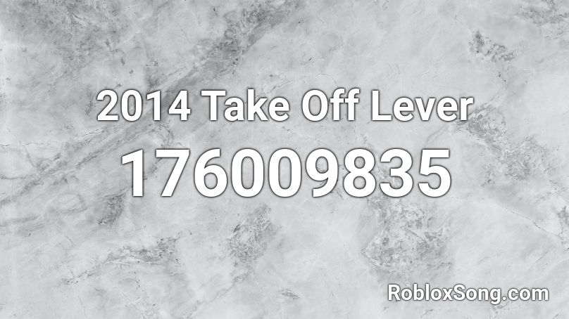 2014 Take Off Lever Roblox ID