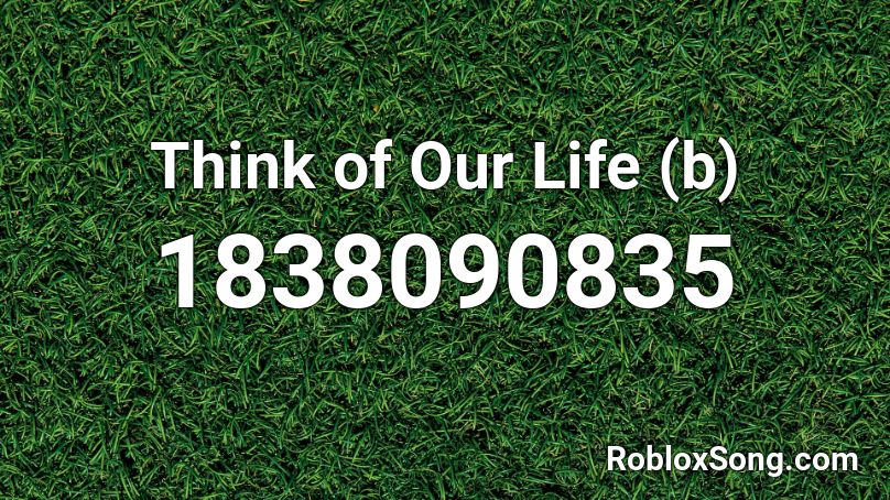 Think of Our Life (b) Roblox ID