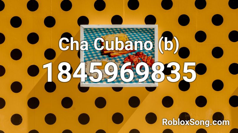 Cha Cubano (b) Roblox ID