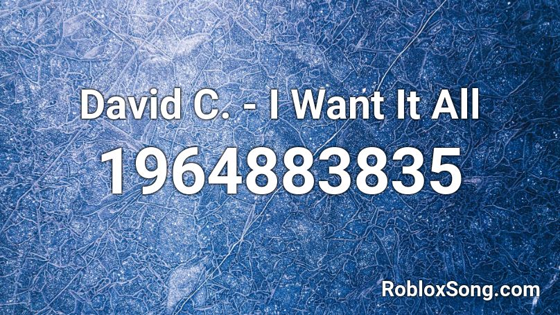 David C. - I Want It All Roblox ID