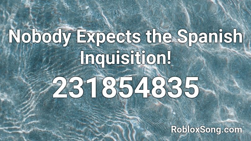 Nobody Expects the Spanish Inquisition! Roblox ID