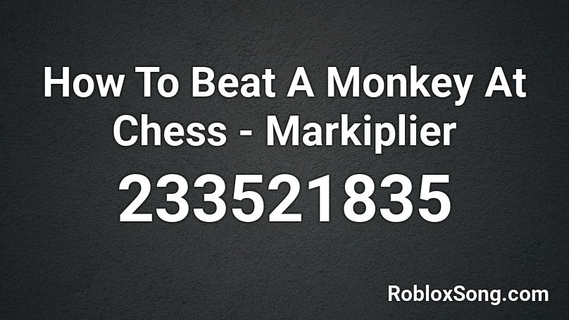 How To Beat A Monkey At Chess - Markiplier Roblox ID