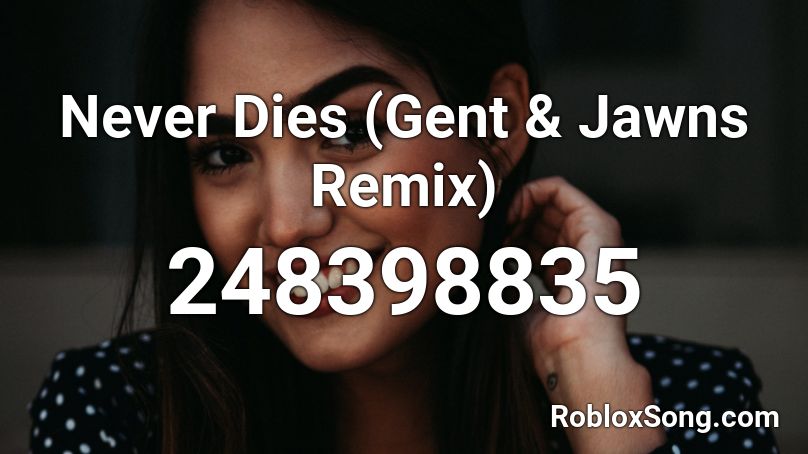 Never Dies (Gent & Jawns Remix) Roblox ID