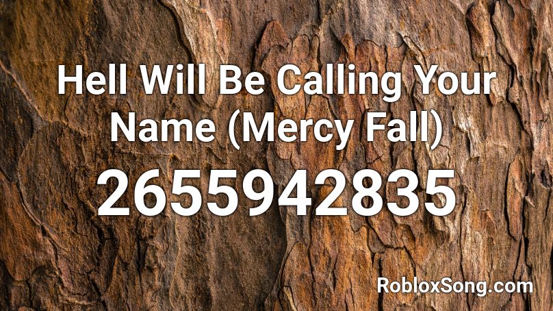 Hell Will Be Calling Your Name (Mercy Fall) Roblox ID