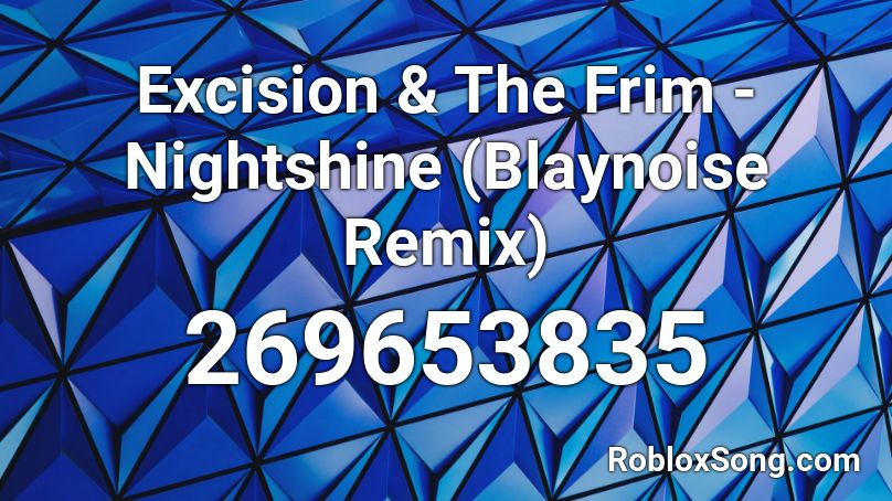 Excision & The Frim - Nightshine (Blaynoise Remix) Roblox ID