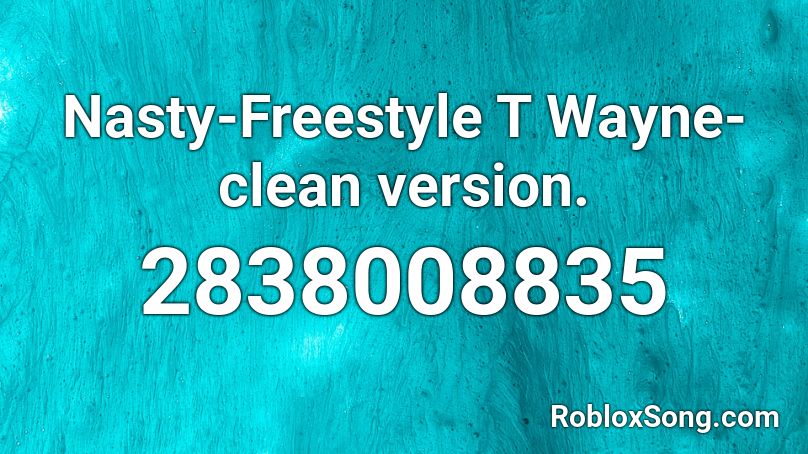 Nasty-Freestyle T Wayne-clean version. Roblox ID