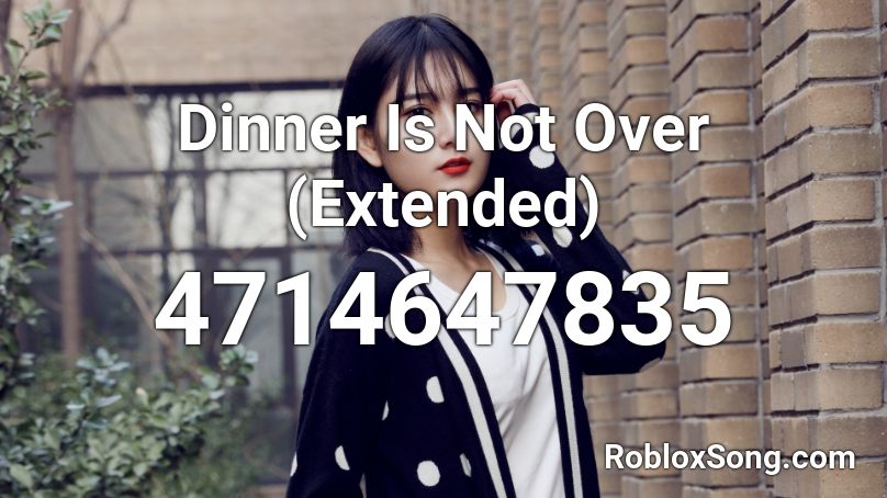 Dinner Is Not Over (Extended) Roblox ID