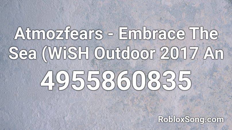 Atmozfears - Embrace The Sea (WiSH Outdoor 2017 An Roblox ID
