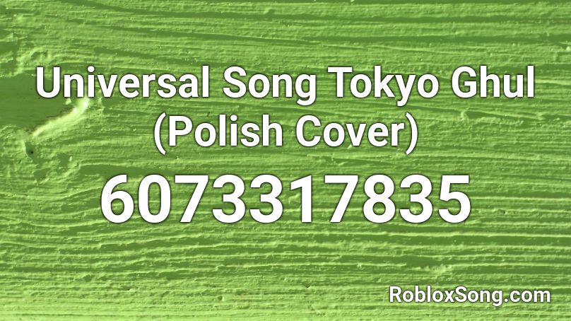 Universal Song Tokyo Ghul (Polish Cover) Roblox ID