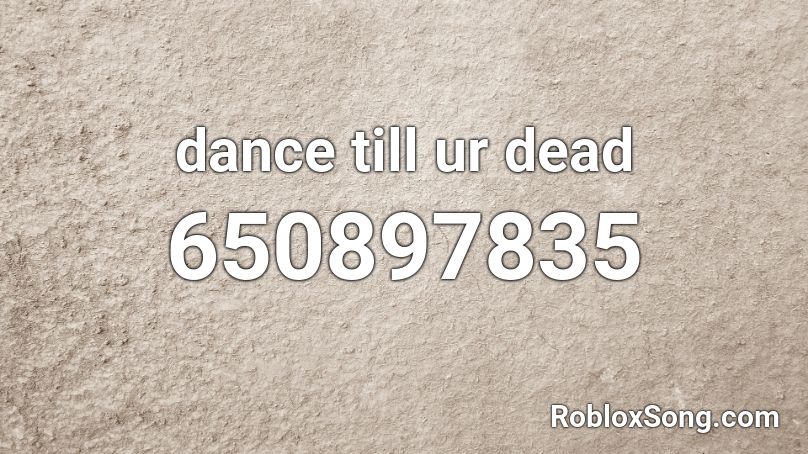 dance till ur dead Roblox ID