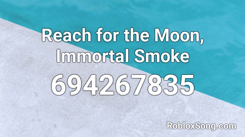 Reach for the Moon, Immortal Smoke Roblox ID