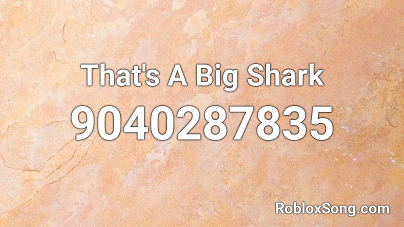 That's A Big Shark Roblox ID