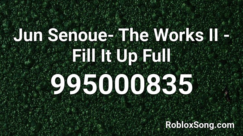 Jun Senoue- The Works II - Fill It Up Full Roblox ID