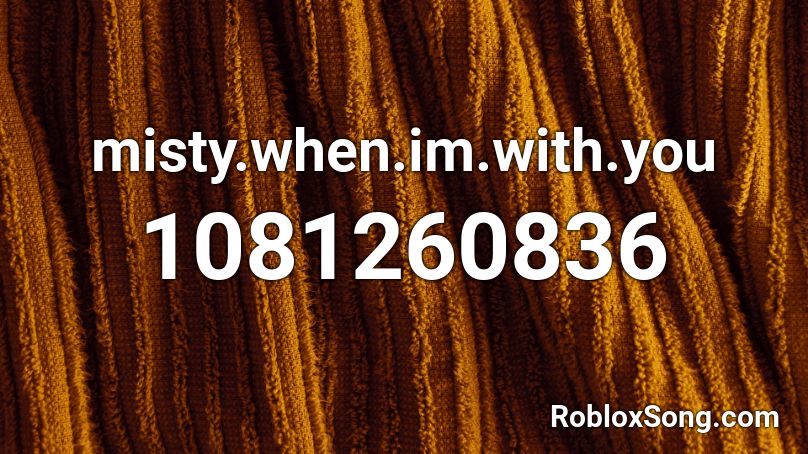 misty.when.im.with.you  Roblox ID