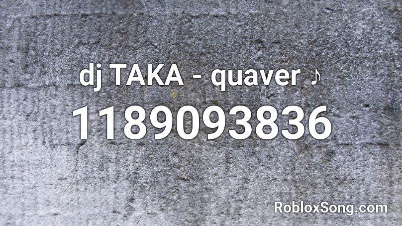 dj TAKA - quaver ♪ Roblox ID