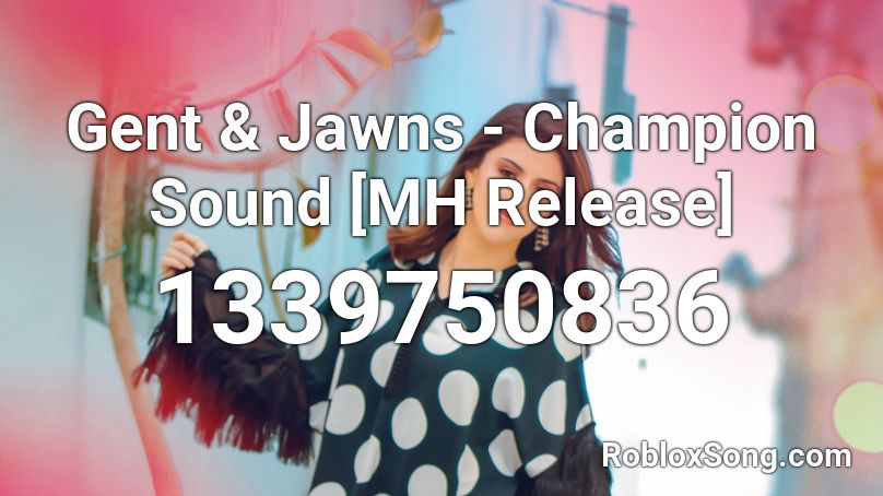 Gent & Jawns - Champion Sound [MH Release] Roblox ID